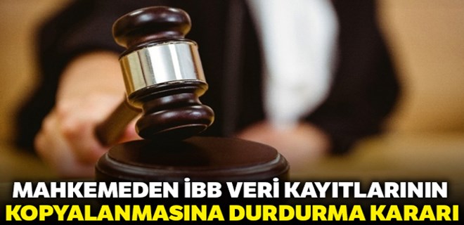 İBB veri tabanı kayıtlarının kopyalanmasına yürütmeyi durdurma kararı