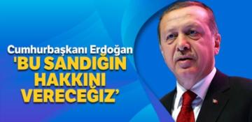 Cumhurbaşkanı Erdoğan: “Bu sandığın hakkını vereceğiz”