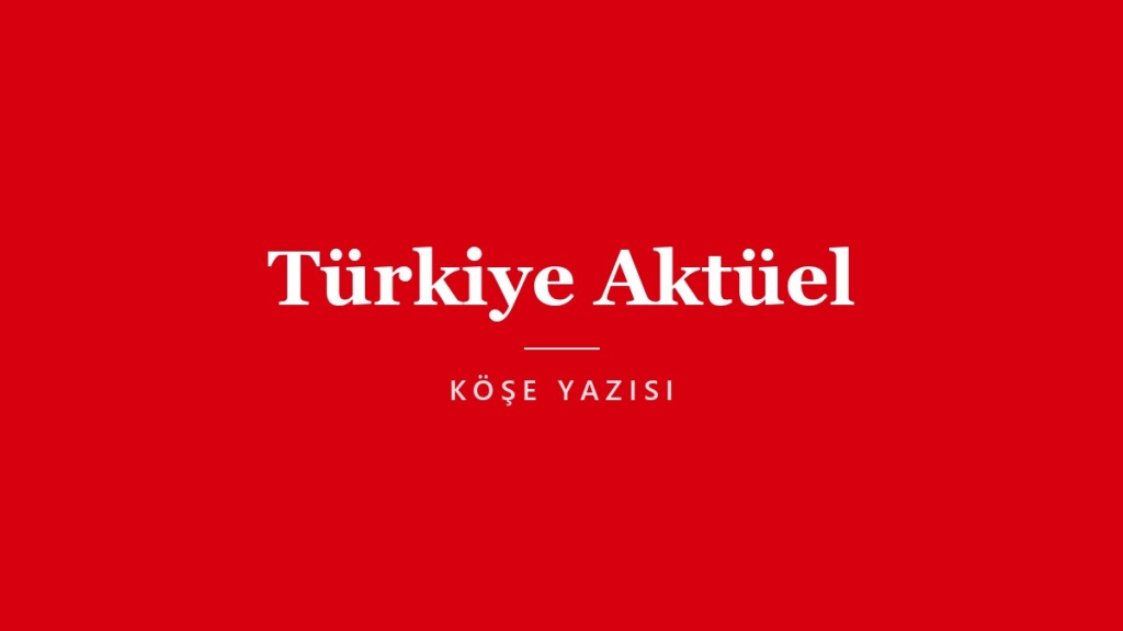 Türkiye Aktüel köşe yazısı