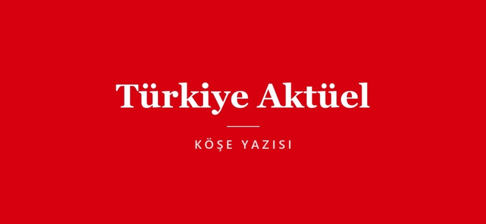 Türkiye Aktüel köşe yazısı